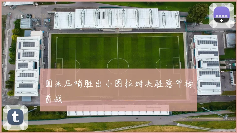 国米压哨胜出小图拉姆决胜意甲榜首战