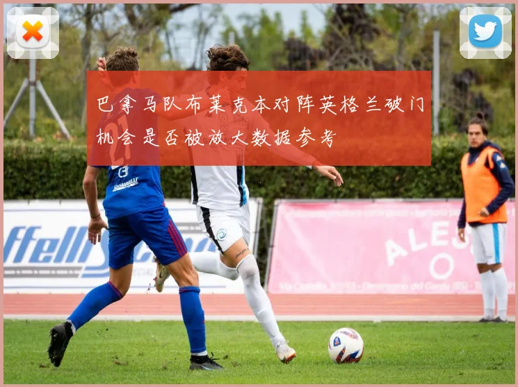 巴拿马队布莱克本对阵英格兰破门机会是否被放大数据参考