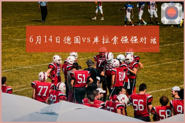 6月14日德国vs库拉索强强对话