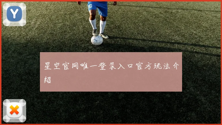 星空官网唯一登录入口官方玩法介绍
